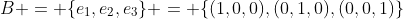 B = \{e_1,e_2,e_3\} = \{(1,0,0),(0,1,0),(0,0,1)\}