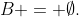 B = \emptyset.