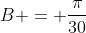 B = \frac{\pi}{30}