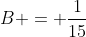 B = \frac{1}{15}