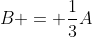 B = \frac{1}{3}A