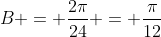 B = \frac{2\pi}{24} = \frac{\pi}{12}