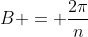B = \frac{2\pi}{n}