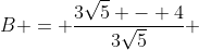 B = \frac{3\sqrt{5} - 4}{3\sqrt{5}} 