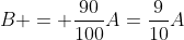 B = \frac{90}{100}A=\frac{9}{10}A