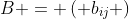B = \left( {{b_{ij}}} \right)