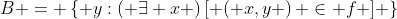 B = \left\{ {y:\left( {\exists x} \right)\left[ {\left( {x,y} \right) \in f} \right]} \right\}