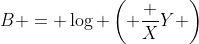 B = \log \left( \frac XY \right)