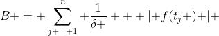 B = \sum\limits_{j = 1}^n {\frac{1}{\delta } + \left| {f(t_j )} \right|} 