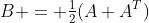 B = \tfrac{1}{2}(A+A^T)