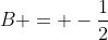 B = -\frac{1}{2}