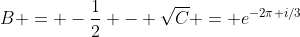 B = -\frac{1}{2} - \sqrt{C} = e^{-2\pi i/3}