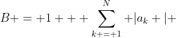 B = 1 + \sum\limits_{k = 1}^N {|a_k |} 