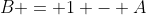 B = 1 - A