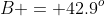 B = 42.9^o