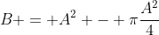 B = A^2 - \pi\frac{A^2}{4}