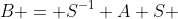 B = S^{-1} A S 