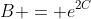 B = e^{2C}