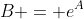 B = e^A
