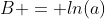 B = ln(a)