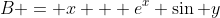 B = x + e^x \sin y