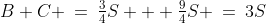 B+C \:=\:\tfrac{3}{4}S + \tfrac{9}{4}S \:=\:3S
