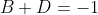 B+D=-1
