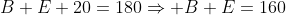 B+E+20=180\Rightarrow B+E=160