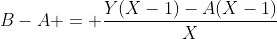B-A = \dfrac{Y(X-1)-A(X-1)}{X}