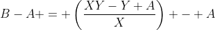 B-A = \left(\dfrac{XY-Y+A}{X}\right) - A