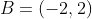 B=(-2,2)