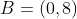 B=(0,8)