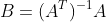 B=(A^{T})^{-1}A