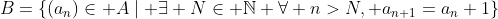 B=\{(a_n)\in A\mid \exists N\in \mathbb{N} \forall n>N, a_{n+1}=a_n+1\}