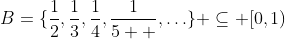 B=\{\frac{1}{2},\frac{1}{3},\frac{1}{4},\frac{1}{5  },\ldots\} \subseteq [0,1)