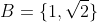 B=\{1,\sqrt{2}\}