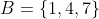B=\{1,4,7\}