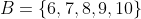 B=\{6,7,8,9,10\}
