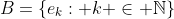 B=\{e_k: k \in \mathbb{N}\}
