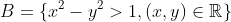 B=\{x^2-y^2>1,(x,y)\in\mathbb{R^d}\}