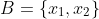 B=\{x_1,x_2\}