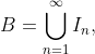 B=\bigcup_{n=1}^{\infty}I_n,