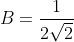 B=\frac{1}{2\sqrt2}