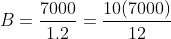 B=\frac{7000}{1.2}=\frac{10(7000)}{12}