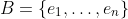 B=\left\{{e_1,\ldots,e_n}\right\}