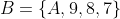 B=\left\{A,9,8,7\right\}