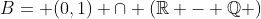 B= (0,1) \cap (\mathbb{R} - \mathbb{Q} )
