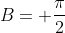 B= \frac{\pi}{2}