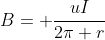 B= \frac{uI}{2\pi r}