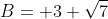 B= 3+\sqrt{7}